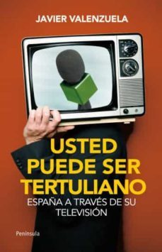 usted puede ser tertuliano: españa a traves de su television-javier valenzuela-9788499421025