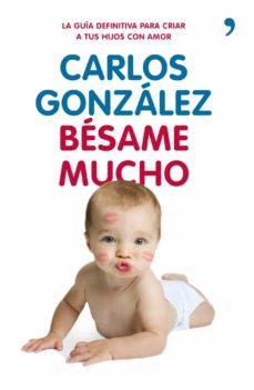 besame mucho: como criar a tus hijos con amor (2ª ed)-carlos gonzalez-9788499980225