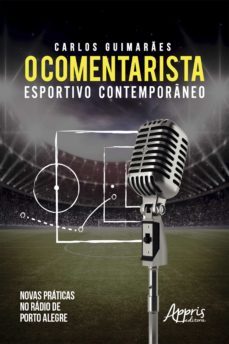 o comentarista esportivo contemporaneo: novas praticas no radio de porto alegre (ebook)-9788547320225