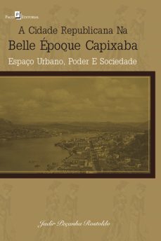 a cidade republicana na belle époque capixaba (ebook)-jadir peçanha rostoldo-9788581486925