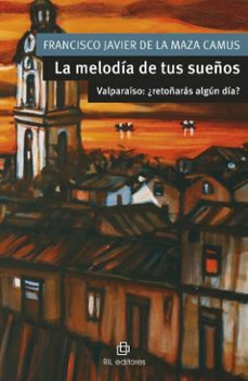 la melodia de tus sueños. valparaiso: ¿retoñaras algun dia? (ebook)-francisco javier de la maza camus-9789560117625
