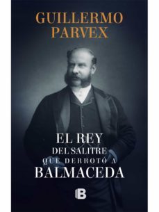 el rey del salitre que derroto a balmaceda (ebook)-guillermo parvex-9789563841725