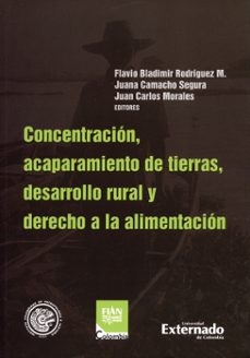 concentración y acaparamiento de tierras, desarrollo rural y derecho a la alimentación (ebook)-9789587728125