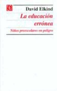 la educacion erronea: niños preescolares en peligro-david elkind-9789681655525