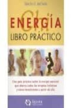 energia chi: libro practico: una guia practica sobre la energia e sencial, que abarca todas las terapias holisticas y como beneficiarse a partir de ella-9789871088225