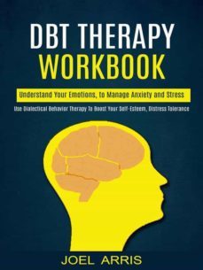 dbt therapy workbook: understand your emotions, to manage anxiety and stress (use dialectical behavior therapy to boost your self-esteem, distress tolerance) (ebook)-9791222032825