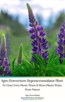 agro-forestrium hyperaccumulator plant to clean toxic plastic waste &amp; micro plastic waste from nature (ebook)-9791223078525
