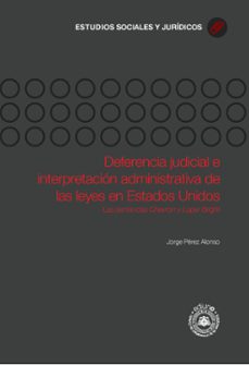 deferencia judicial e interpretacion administrativa de las leyes en estados unidos.-jorge pérez alonso-9791387540425