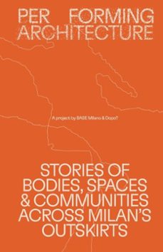 performing architecture - stories of bodies, spaces and communiti es across milan's outs-9791399087925