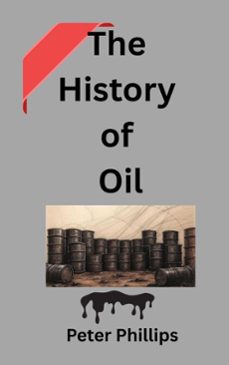 the history of oil (ebook)-peter phillips-9798231933525