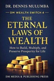dm wealth switch: the eternal laws of wealth  -  how to build, multiply, and preserve prosperity for life (ebook)-dennis mulumba-9798232827625