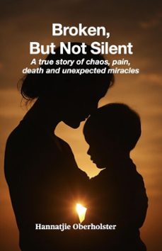 broken, but not silent. a true story of chaos, pain, death &amp; unexpected miracles. (ebook)-hannatjie oberholster-9798232925925