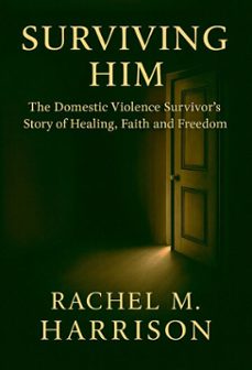 surviving him: the domestic violence survivor's story of healing, faith and freedom (ebook)-rachel m. harrison-9798233017025