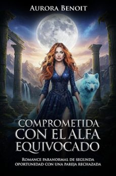 comprometida con el alfa equivocado: romance paranormal de segunda oportunidad con una pareja rechazada (ebook)-aurora benoit-9798233206825