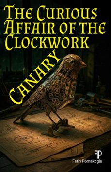 the curious affair of the clockwork canary (ebook)-fatih pomakoglu-9798233272325