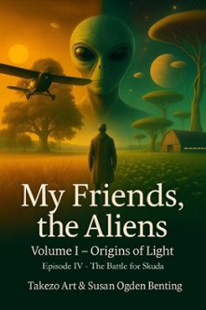 my friends, the aliens  episode iv: the battle for skuda (volume i  origins of light) (ebook)-takezo art-susan ogden benting-9798233369025
