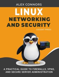 linux networking and security: a practical guide to firewalls, vpns, and secure server administration (ebook)-alex connors-9798233508325