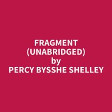 fragment (unabridged) (audiolibro)-percy bysshe shelley-9798350019025