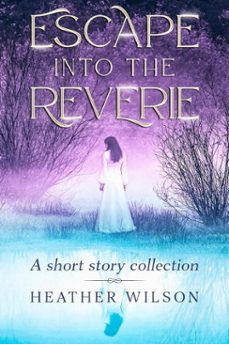 escape into the reverie (ebook)-heather wilson-9798992140125