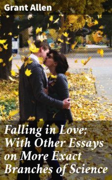 falling in love; with other essays on more exact branches of science (ebook)-grant allen-4057664092335