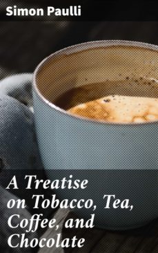 a treatise on tobacco, tea, coffee, and chocolate (ebook)-simon paulli-4057664590435