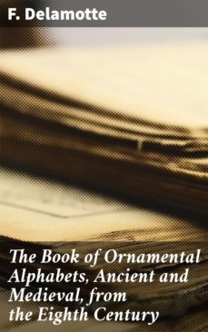 the book of ornamental alphabets, ancient and medieval, from the eighth century (ebook)-f. delamotte-4057664655035