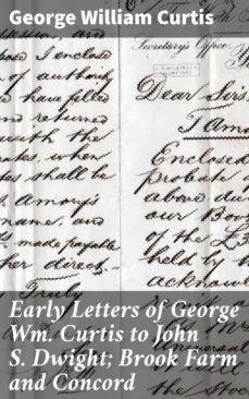 early letters of george wm. curtis to john s. dwight; brook farm and concord (ebook)-4064066149635