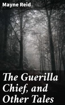 the guerilla chief, and other tales (ebook)-mayne reid-4064066173135