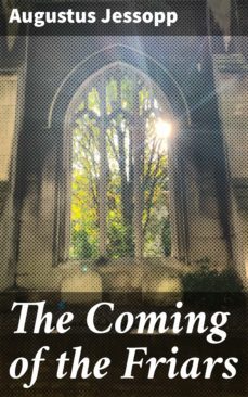 the coming of the friars (ebook)-augustus jessopp-4064066246235