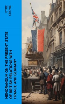 memorandum on the present state of british relations with france and germany (ebook)-eyre crowe-4066339568235