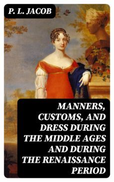 manners, customs, and dress during the middle ages and during the renaissance period (ebook)-8596547362135