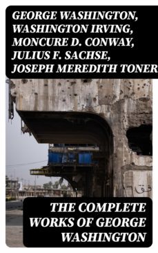 the complete works of george washington (ebook)-washington irving-moncure d. conway-julius f. sachse-8596547390435