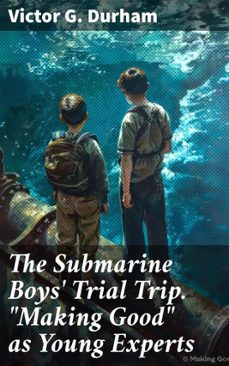 the submarine boys' trial trip. "making good" as young experts (ebook)-victor g. durham-8596547523635