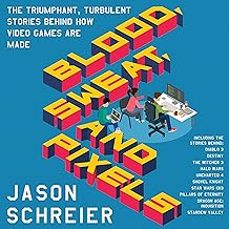 blood, sweat, and pixels: the triumphant, turbulent stories behind how video games are made-jason schreier-9780062651235
