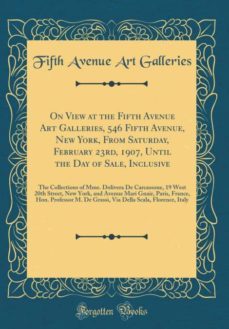 on view at the fifth avenue art galleries, 546 fifth avenue, new york, from saturday, february 23rd, 1907, until the day of sale, inclusive-9780266963035