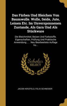 das farben und bleichen von baumwolle. wolle, seide, jute, leinen etc. im unversponnenen zustande, als garn und als stuckware-9780270759235