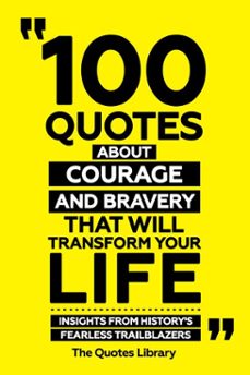 100 quotes about courage and bravery that will transform your life - insights from history's fearless trailblazers (ebook)-the quotes library-the quotes library-9781300955535