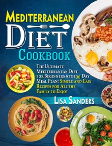 mediterranean diet cookbook: the ultimate mediterranean diet for beginners with 30 day meal plan: simple and easy recipes for all the family to enjoy (ebook)-lisa sanders-9781393573135