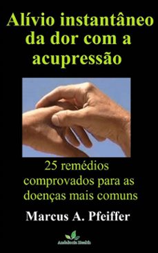 alívio instantâneo da dor com a acupressão: 25 remédios comprovados para as doenças mais comuns (ebook)-9781507185735