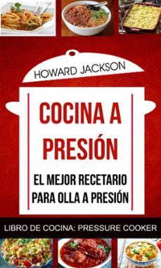 cocina a presion: el mejor recetario para olla a presion (libro de cocina: pressure cooker) (ebook)-howard jackson-9781547501335
