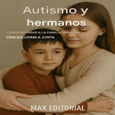 autismo y hermanos: como preparar a la familia para una vida saludable junta (ebook)-max editorial-9781779746535