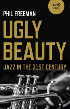 ugly beauty: jazz in the 21st century (ebook)-philip freeman-9781789046335