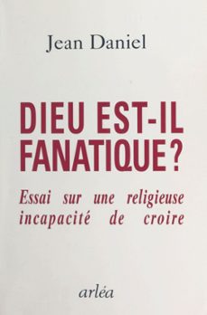 dieu est-il fanatique ? essai sur une religieuse incapacite de croire (ebook)-jean daniel-9782402054935
