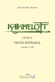 kaamelott - livre ii - texte integral - episodes 1 a 100 (ebook)-alexandre astier-9782753303935