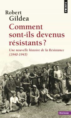 comment sont-ils devenus resistants? (une nouvelle histoire de la resistance, 1940-1945)-robert gildea-9782757870235