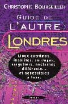 guide de l autre londres: lieux extremes, insolites, sauvages, si nguliers, nocturnes, differents...et accessibles a tous-christophe bourseiller-9782841002535