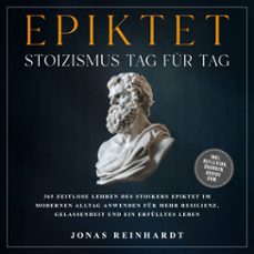 epiktet - stoizismus tag fur tag: 365 zeitlose lehren des stoikers epiktet im modernen alltag anwenden fur mehr resilienz, gelassenheit und ein erfulltes leben - inkl. reflexion, ubungen, audios uvm. (audiolibro)-jonas reinhardt-9783757635435