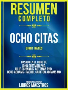 resumen completo: ocho citas (eight dates) - basado en el libro de john gottman phd, julie schwartz gottman phd, doug abrams y rachel carlton abrams md (ebook)-libros maestros-9783969534335