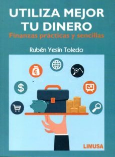 utiliza mejor tu dinero: finanzas practicas y sencillas-ruben yesin toledo-9786070507335