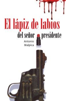 el lapiz de labios del señor presidente (ebook)-antonio malpica-9786072400535